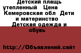 Детский плащь утепленный › Цена ­ 500 - Кемеровская обл. Дети и материнство » Детская одежда и обувь   